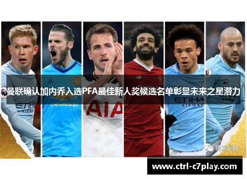 曼联确认加内乔入选PFA最佳新人奖候选名单彰显未来之星潜力 曼联确认加内乔入选PFA最佳新人奖候选名单彰显未来之星潜力